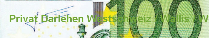 Privat Darlehen Westschweiz / Wallis / Waadtland