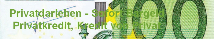 Privatdarlehen - Sofort Bargeld
Privatkredit, Kredit von Privat