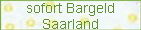 sofort Bargeld
Saarland